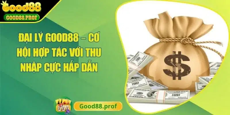 Đại Lý Good88 – Cơ Hội Hợp Tác Với Thu Nhập Cực Hấp Dẫn