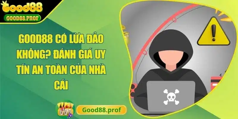 Good88 Có Lừa Đảo Không? Đánh Giá Uy Tín An Toàn Của Nhà Cái